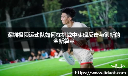 深圳极限运动队如何在挑战中实现反击与创新的全新篇章