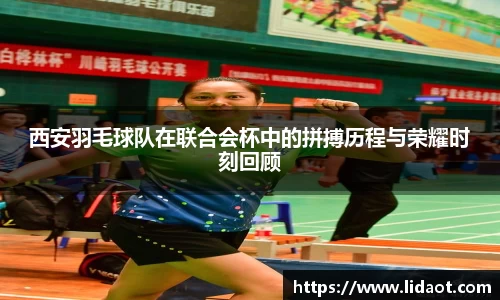 西安羽毛球队在联合会杯中的拼搏历程与荣耀时刻回顾