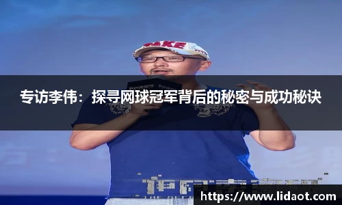 专访李伟：探寻网球冠军背后的秘密与成功秘诀