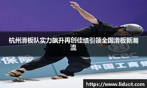 杭州滑板队实力飙升再创佳绩引领全国滑板新潮流