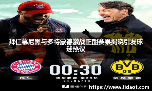 拜仁慕尼黑与多特蒙德激战正酣赛果揭晓引发球迷热议
