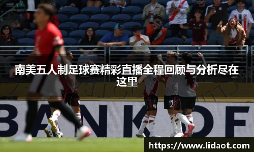 南美五人制足球赛精彩直播全程回顾与分析尽在这里